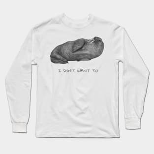 I don't want to - lazy walrus. Long Sleeve T-Shirt